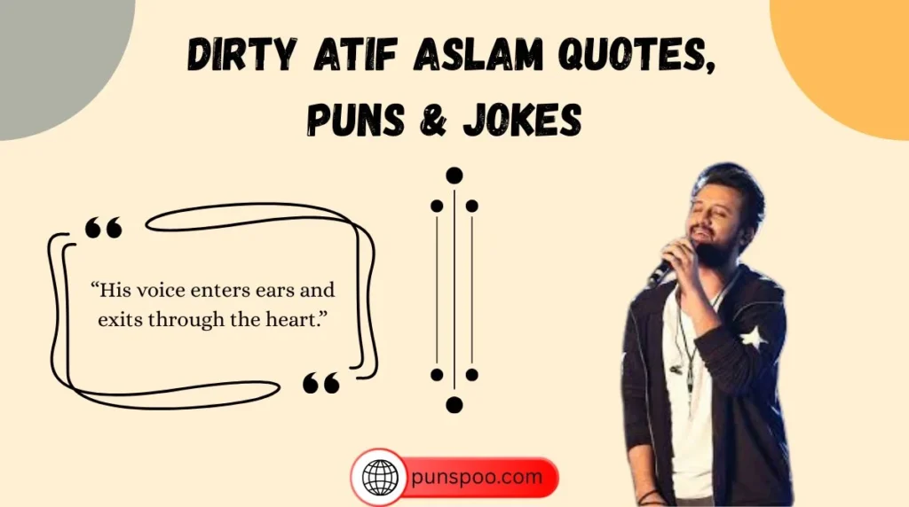 Dirty Atif Aslam Quotes, Puns & Jokes